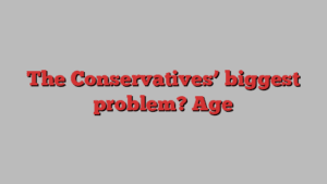 The Conservatives’ biggest problem? Age