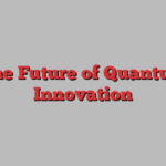 The Future of Quantum Innovation