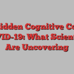 The Hidden Cognitive Costs of COVID-19: What Scientists Are Uncovering