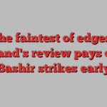 'The faintest of edges' | England's review pays off as Bashir strikes early