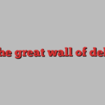 The great wall of debt