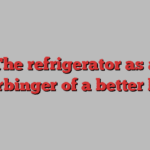 The refrigerator as a harbinger of a better life