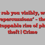 ‘They rob you visibly, with no repercussions’ – the unstoppable rise of phone theft | Crime