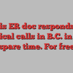 This ER doc responds to critical calls in B.C. in his spare time. For free