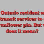 This Ontario resident wants more transit services to adopt the sunflower pin. But what does it mean?