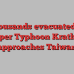 Thousands evacuated as Super Typhoon Krathon approaches Taiwan