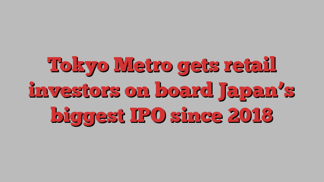 Tokyo Metro gets retail investors on board Japan’s biggest IPO since 2018