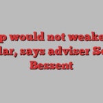 Trump would not weaken the dollar, says adviser Scott Bessent