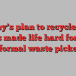 Turkey’s plan to recycle more has made life hard for its informal waste pickers