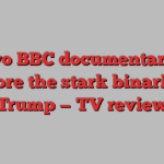 Two BBC documentaries explore the stark binaries of Trump — TV review