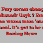 Tyson Fury corner changes for Oleksandr Usyk ? Frank Warren warns team ‘can’t be emotional. It’s got to be calm’ | Boxing News