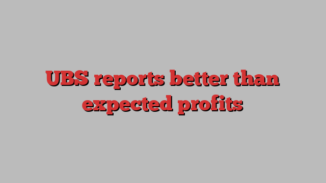 UBS reports better than expected profits