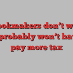 UK bookmakers don’t want to (and probably won’t have to) pay more tax