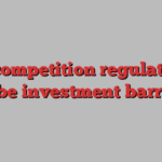 UK competition regulator to probe investment barriers