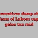 UK executives dump shares on fears of Labour capital gains tax raid