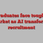 UK graduates face tough jobs market as AI transforms recruitment