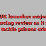 UK launches major sentencing review as it seeks to tackle prisons crisis