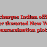 US charges Indian official over thwarted New York assassination plot