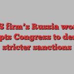 US firm’s Russia work prompts Congress to demand stricter sanctions