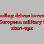 US funding drives investment for European military tech start-ups