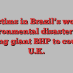 Victims in Brazil’s worst environmental disaster take mining giant BHP to court in U.K.