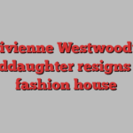 Vivienne Westwood’s granddaughter resigns from fashion house