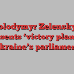 Volodymyr Zelenskyy presents ‘victory plan’ to Ukraine’s parliament