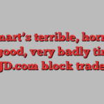 Walmart’s terrible, horrible, no good, very badly timed JD.com block trade