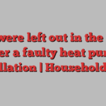 We were left out in the cold over a faulty heat pump installation | Household bills