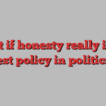 What if honesty really is the best policy in politics?