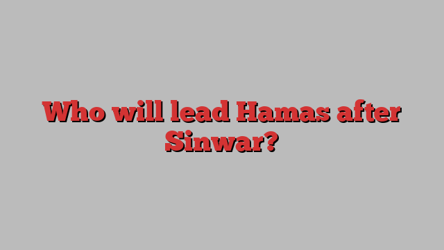 Who will lead Hamas after Sinwar?