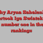 Why Aryna Sabalenka overtook Iga Swiatek for world number one in the WTA rankings