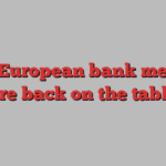 Why European bank mergers are back on the table