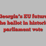 Why Georgia’s EU future is on the ballot in historic parliament vote