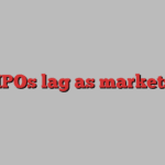 Why IPOs lag as markets soar