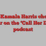 Why Kamala Harris chose to appear on the ‘Call Her Daddy’ podcast