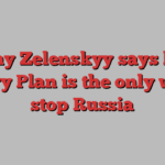 Why Zelenskyy says his Victory Plan is the only way to stop Russia