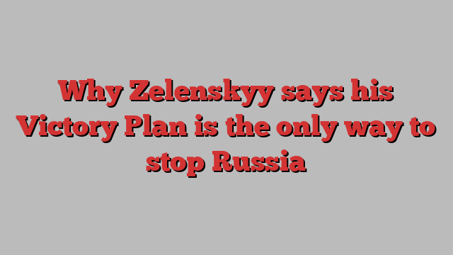 Why Zelenskyy says his Victory Plan is the only way to stop Russia