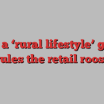 Why a ‘rural lifestyle’ group rules the retail roost