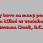 Why have so many people been killed or vanished in Dawson Creek, B.C.?