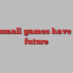 Why small games have a big future