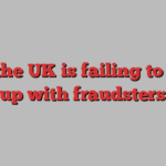 Why the UK is failing to catch up with fraudsters