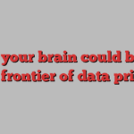 Why your brain could be the next frontier of data privacy