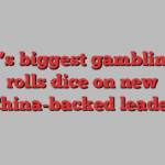 World’s biggest gambling hub rolls dice on new China-backed leader