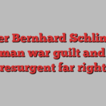 Writer Bernhard Schlink on German war guilt and the resurgent far right