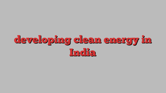 developing clean energy in India