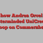 how Andrea Orcel masterminded UniCredit’s swoop on Commerzbank