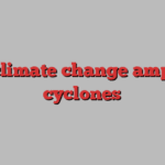 how climate change amplifies cyclones