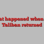 what happened when the Taliban returned