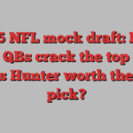 2025 NFL mock draft: How many QBs crack the top 10? Is Travis Hunter worth the No. 1 pick?